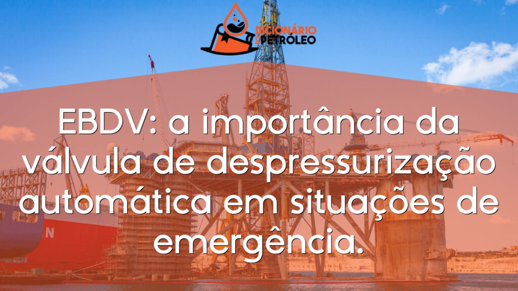 EBDV: a importância da válvula de despressurização automática em situações de emergência.