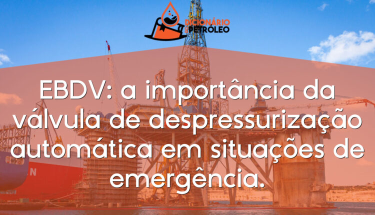 EBDV: a importância da válvula de despressurização automática em situações de emergência.