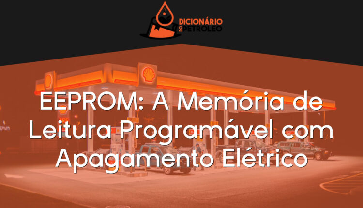 EEPROM: A Memória de Leitura Programável com Apagamento Elétrico