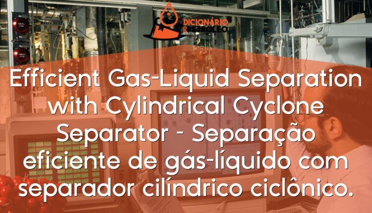 Efficient Gas-Liquid Separation with Cylindrical Cyclone Separator ...