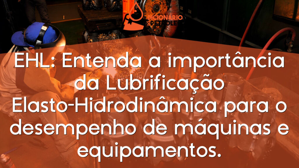 EHL: Entenda a importância da Lubrificação Elasto-Hidrodinâmica para o desempenho de máquinas e equipamentos.