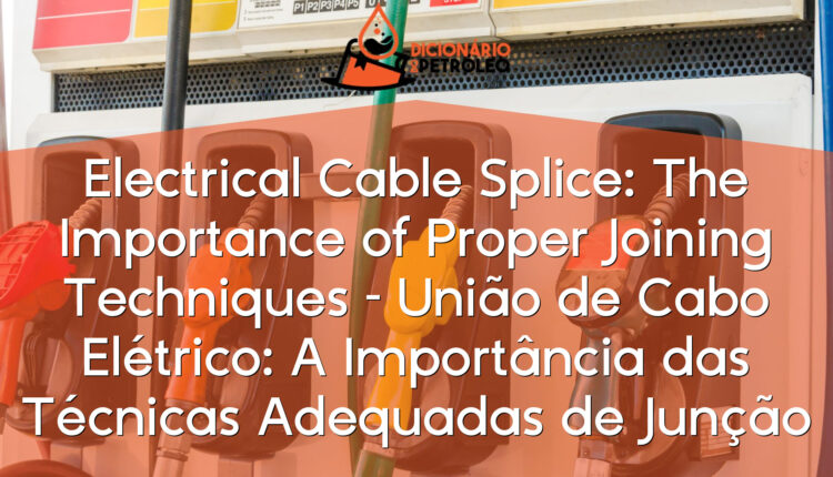 Electrical Cable Splice: The Importance of Proper Joining Techniques – União de Cabo Elétrico: A Importância das Técnicas Adequadas de Junção