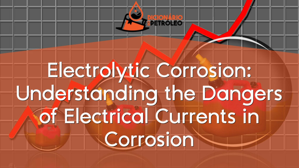 Electrolytic Corrosion: Understanding the Dangers of Electrical Currents in Corrosion