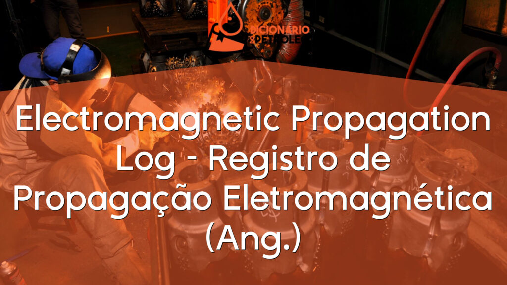 Electromagnetic Propagation Log – Registro de Propagação Eletromagnética
(Ang.)