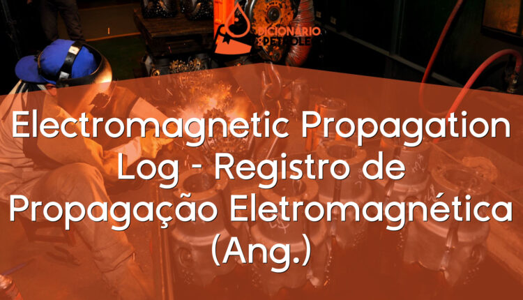 Electromagnetic Propagation Log – Registro de Propagação Eletromagnética
(Ang.)
