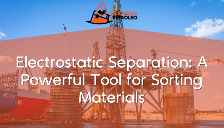 Electrostatic Separation: A Powerful Tool for Sorting Materials