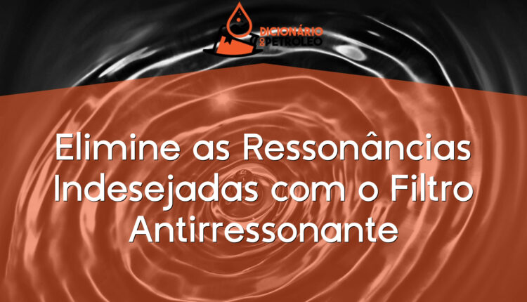 Elimine as Ressonâncias Indesejadas com o Filtro Antirressonante