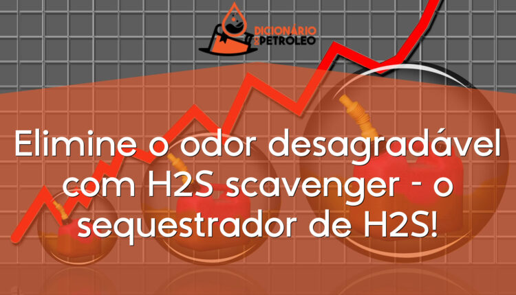 Elimine o odor desagradável com H2S scavenger – o sequestrador de H2S!