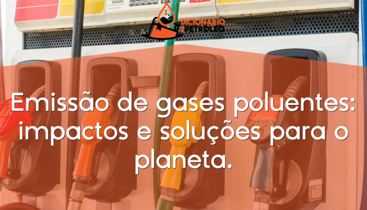 Emissão de gases poluentes: impactos e soluções para o planeta.