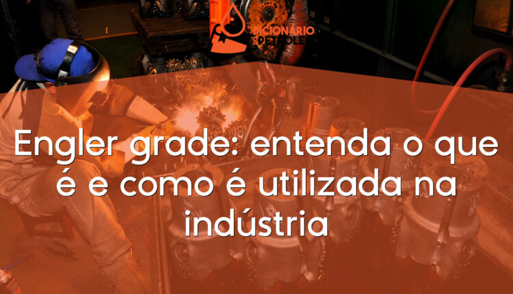 Engler grade: entenda o que é e como é utilizada na indústria