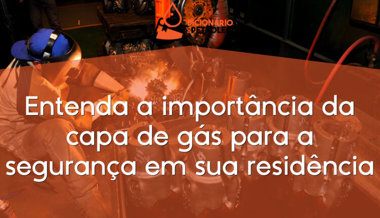 Entenda a importância da capa de gás para a segurança em sua residência