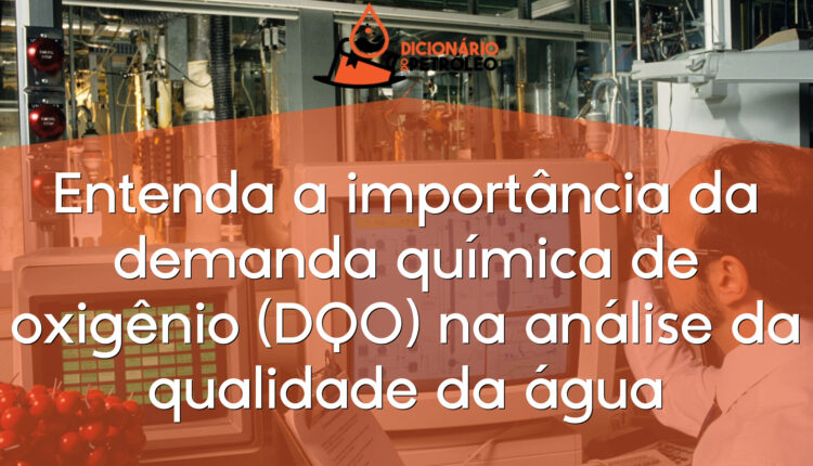 Entenda a importância da demanda química de oxigênio (DQO) na análise da qualidade da água