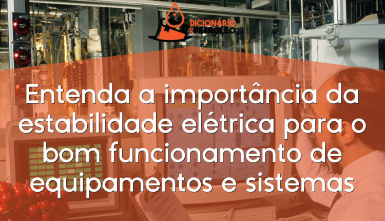 Entenda a importância da estabilidade elétrica para o bom funcionamento de equipamentos e sistemas
