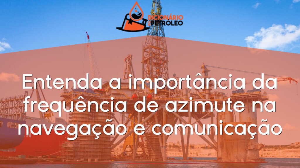 Entenda a importância da frequência de azimute na navegação e comunicação