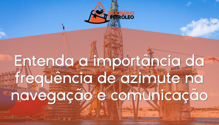 Entenda a importância da frequência de azimute na navegação e comunicação