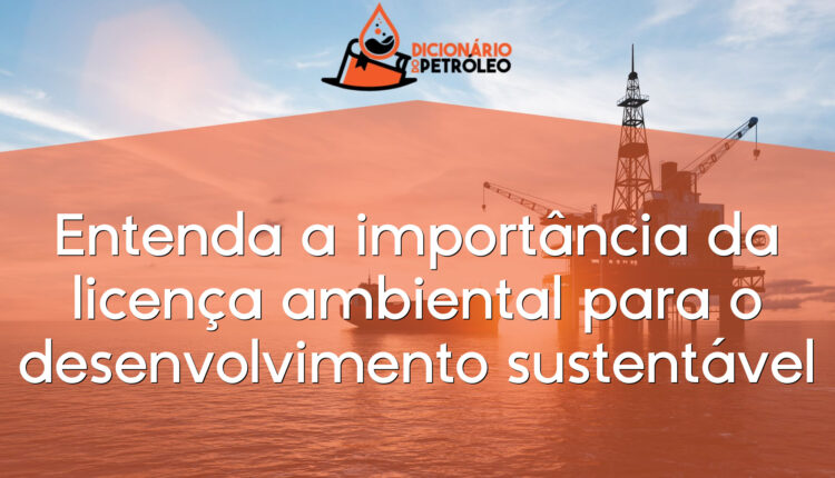 Entenda a importância da licença ambiental para o desenvolvimento sustentável