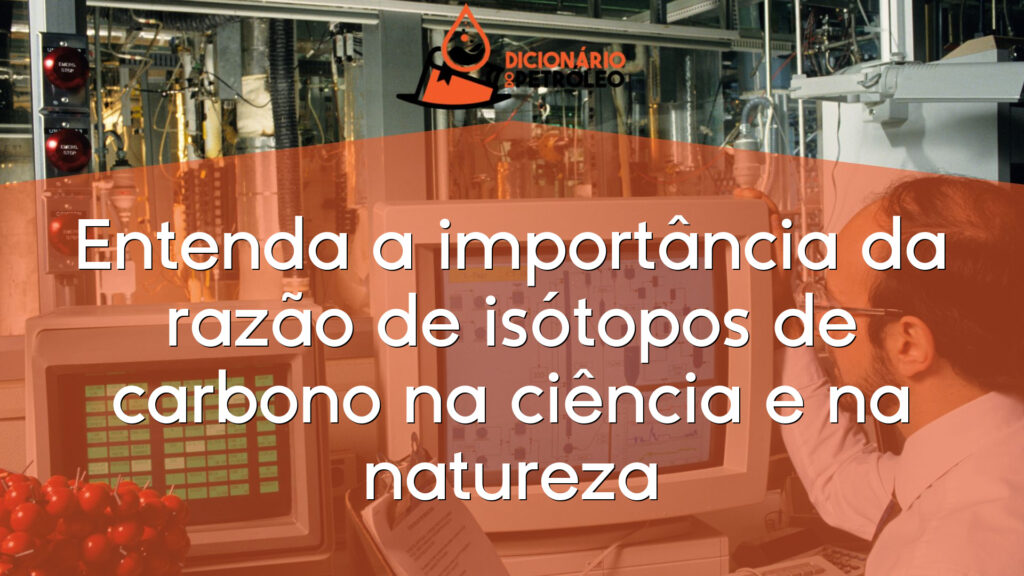Entenda a importância da razão de isótopos de carbono na ciência e na natureza