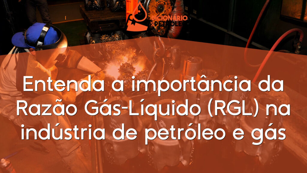 Entenda a importância da Razão Gás-Líquido (RGL) na indústria de petróleo e gás