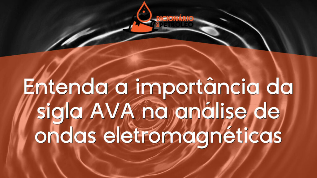 Entenda a importância da sigla AVA na análise de ondas eletromagnéticas