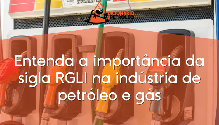 Entenda a importância da sigla RGLI na indústria de petróleo e gás
