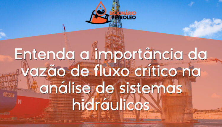 Entenda a importância da vazão de fluxo crítico na análise de sistemas hidráulicos