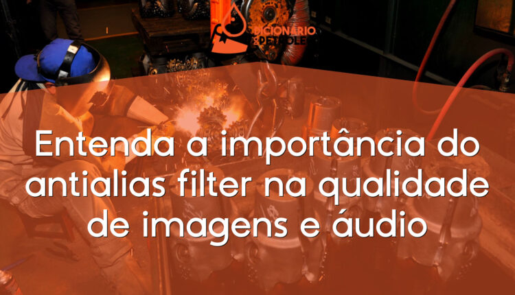 Entenda a importância do antialias filter na qualidade de imagens e áudio