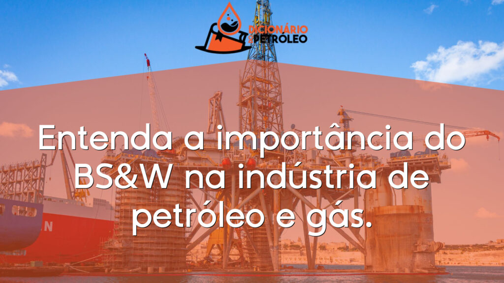 Entenda a importância do BS&W na indústria de petróleo e gás.