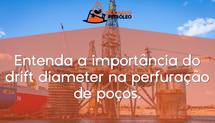 Entenda a importância do drift diameter na perfuração de poços.