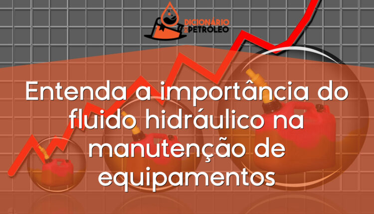 Entenda a importância do fluido hidráulico na manutenção de equipamentos