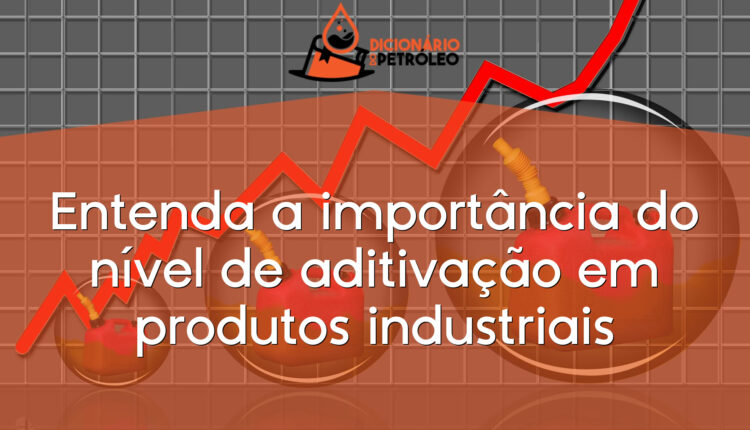 Entenda a importância do nível de aditivação em produtos industriais