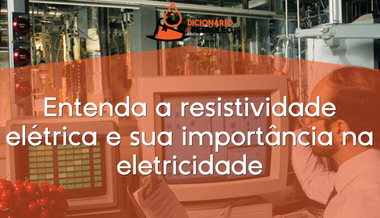 Entenda a resistividade elétrica e sua importância na eletricidade