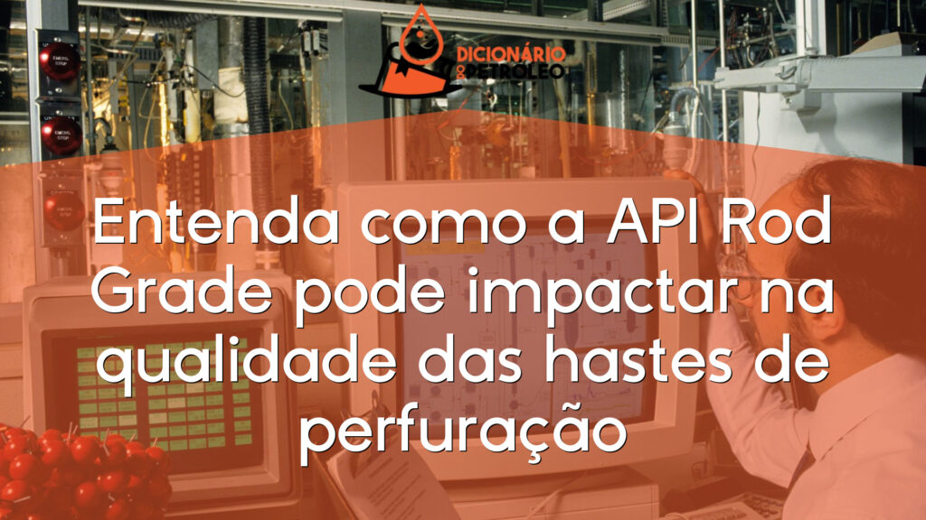 Entenda como a API Rod Grade pode impactar na qualidade das hastes de perfuração