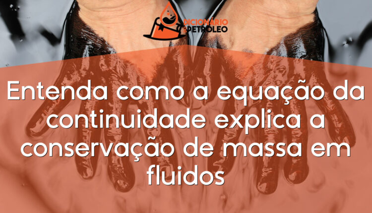 Entenda como a equação da continuidade explica a conservação de massa em fluidos