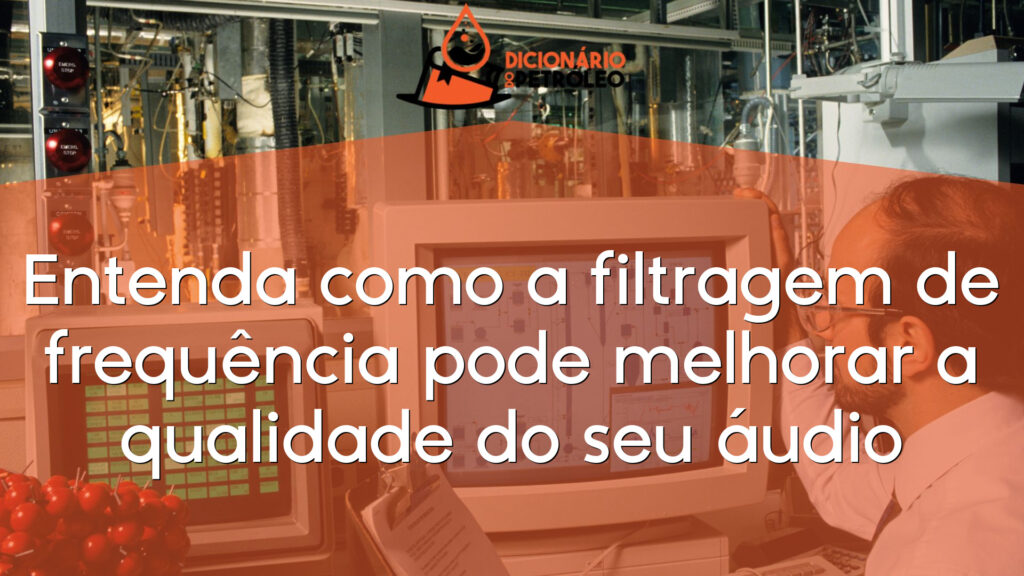 Entenda como a filtragem de frequência pode melhorar a qualidade do seu áudio