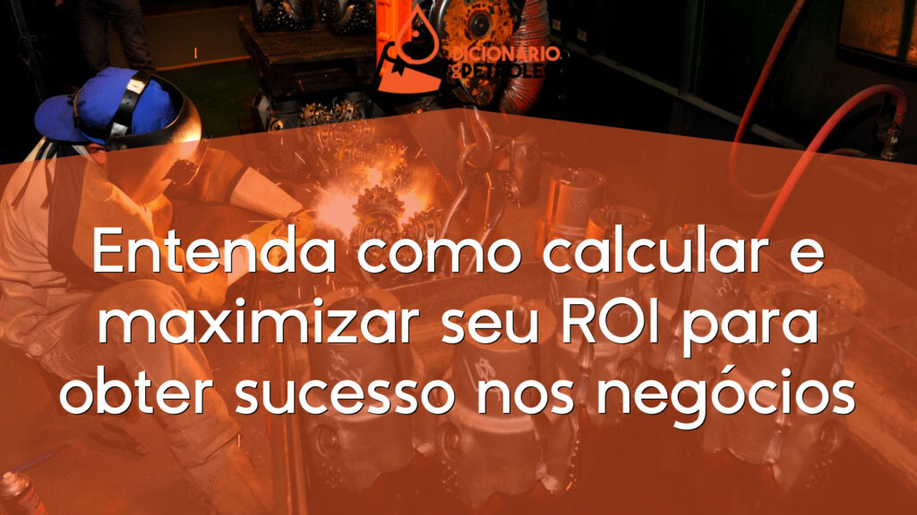 Entenda como calcular e maximizar seu ROI para obter sucesso nos negócios