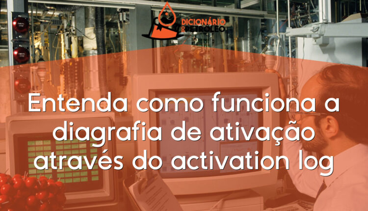 Entenda como funciona a diagrafia de ativação através do activation log