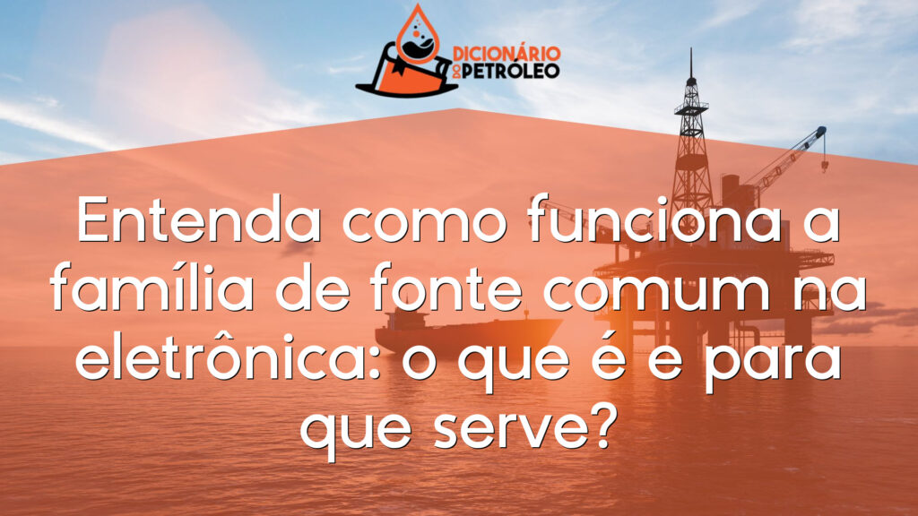 Entenda como funciona a família de fonte comum na eletrônica: o que é e para que serve?