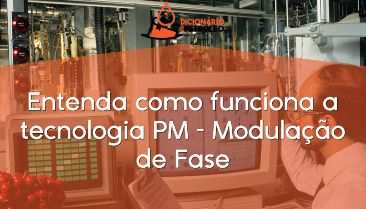 Entenda como funciona a tecnologia PM – Modulação de Fase