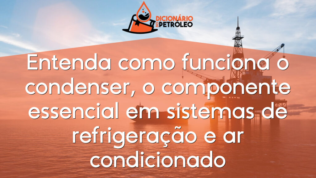 Entenda como funciona o condenser, o componente essencial em sistemas de refrigeração e ar condicionado