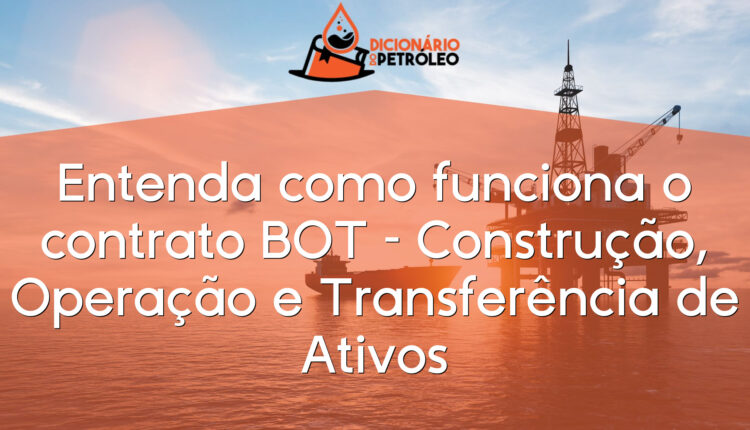 Entenda como funciona o contrato BOT – Construção, Operação e Transferência de Ativos