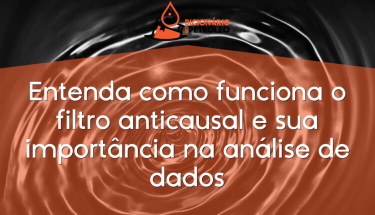 Entenda como funciona o filtro anticausal e sua importância na análise de dados