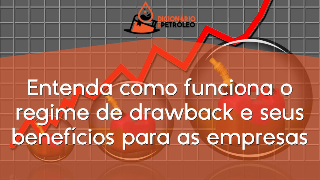 Entenda como funciona o regime de drawback e seus benefícios para as empresas