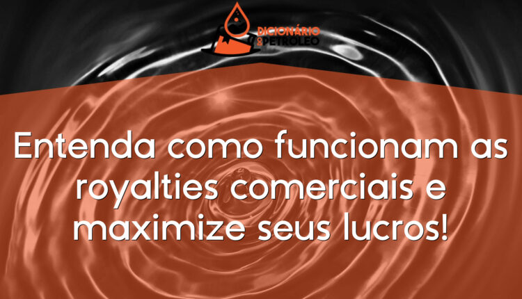 Entenda como funcionam as royalties comerciais e maximize seus lucros!