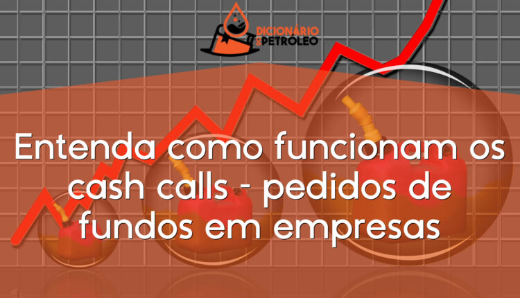 Entenda como funcionam os cash calls – pedidos de fundos em empresas