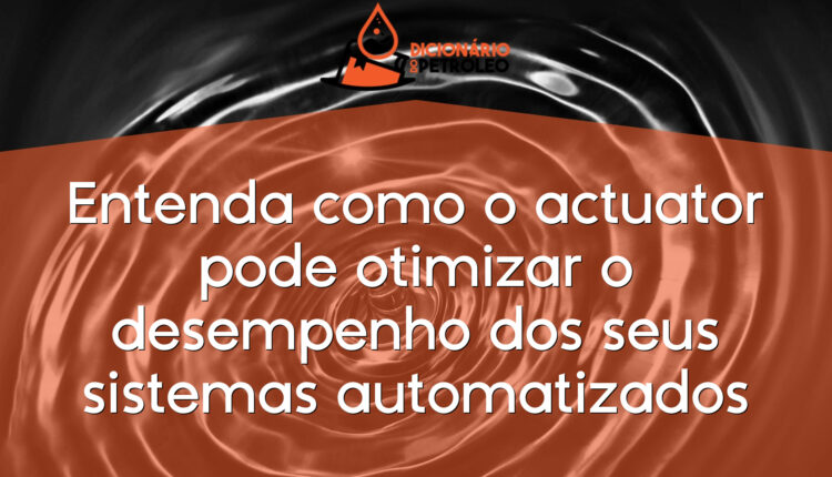 Entenda como o actuator pode otimizar o desempenho dos seus sistemas automatizados