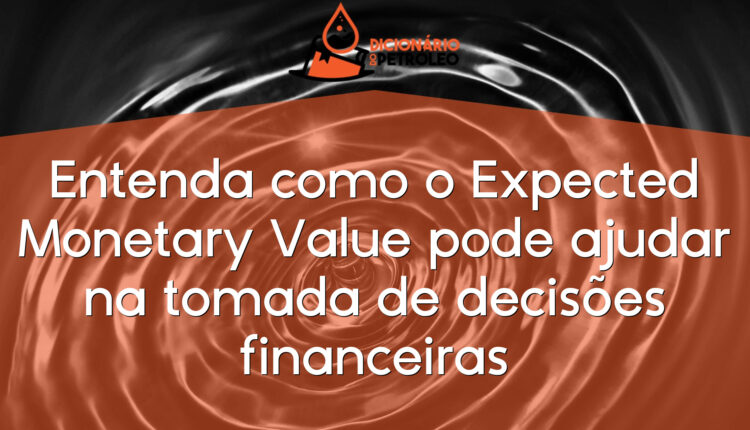 Entenda como o Expected Monetary Value pode ajudar na tomada de decisões financeiras