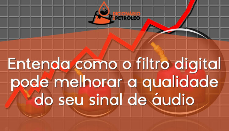 Entenda como o filtro digital pode melhorar a qualidade do seu sinal de áudio