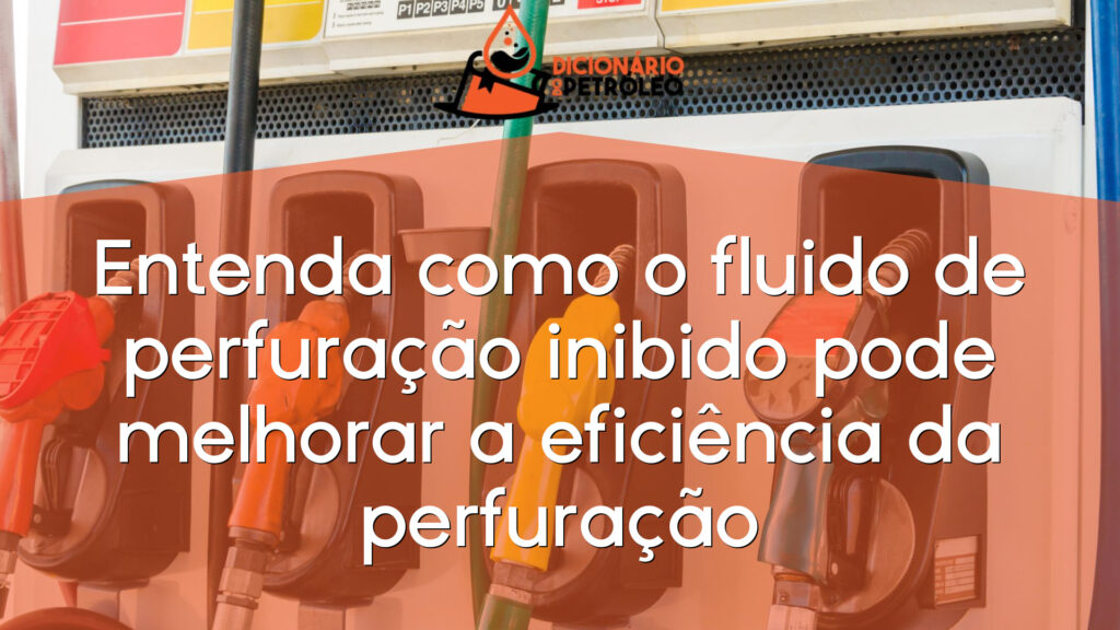 Entenda como o fluido de perfuração inibido pode melhorar a eficiência da perfuração
