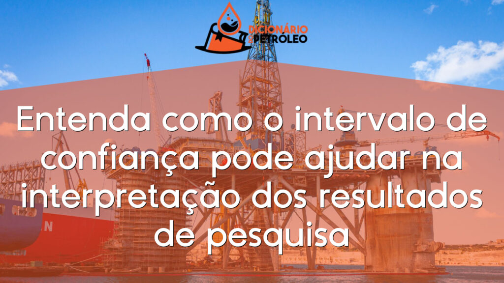 Entenda como o intervalo de confiança pode ajudar na interpretação dos resultados de pesquisa