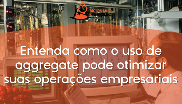 Entenda como o uso de aggregate pode otimizar suas operações empresariais